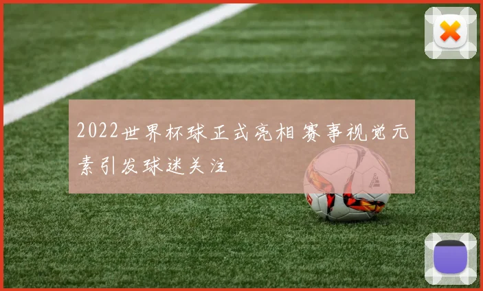 2022世界杯球正式亮相 赛事视觉元素引发球迷关注